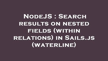 NodeJS : Search results on nested fields (within relations) in Sails.js (waterline)