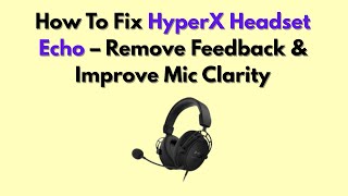 How To Fix HyperX Headset Echo – Remove Feedback & Improve Mic Clarity