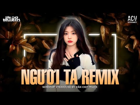 Người Ta Mang Cho Anh Say Đắm Để Anh Một Lần...Remix TikTok 🎵 NGƯỜI TA REMIX HOT TIKTOK