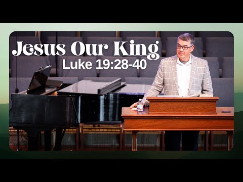 Jesus Our King | March 24, 2024 | Luke 19:28-40