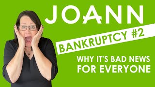 Joann Bankruptcy #2 - Why it's Bad News for Everyone