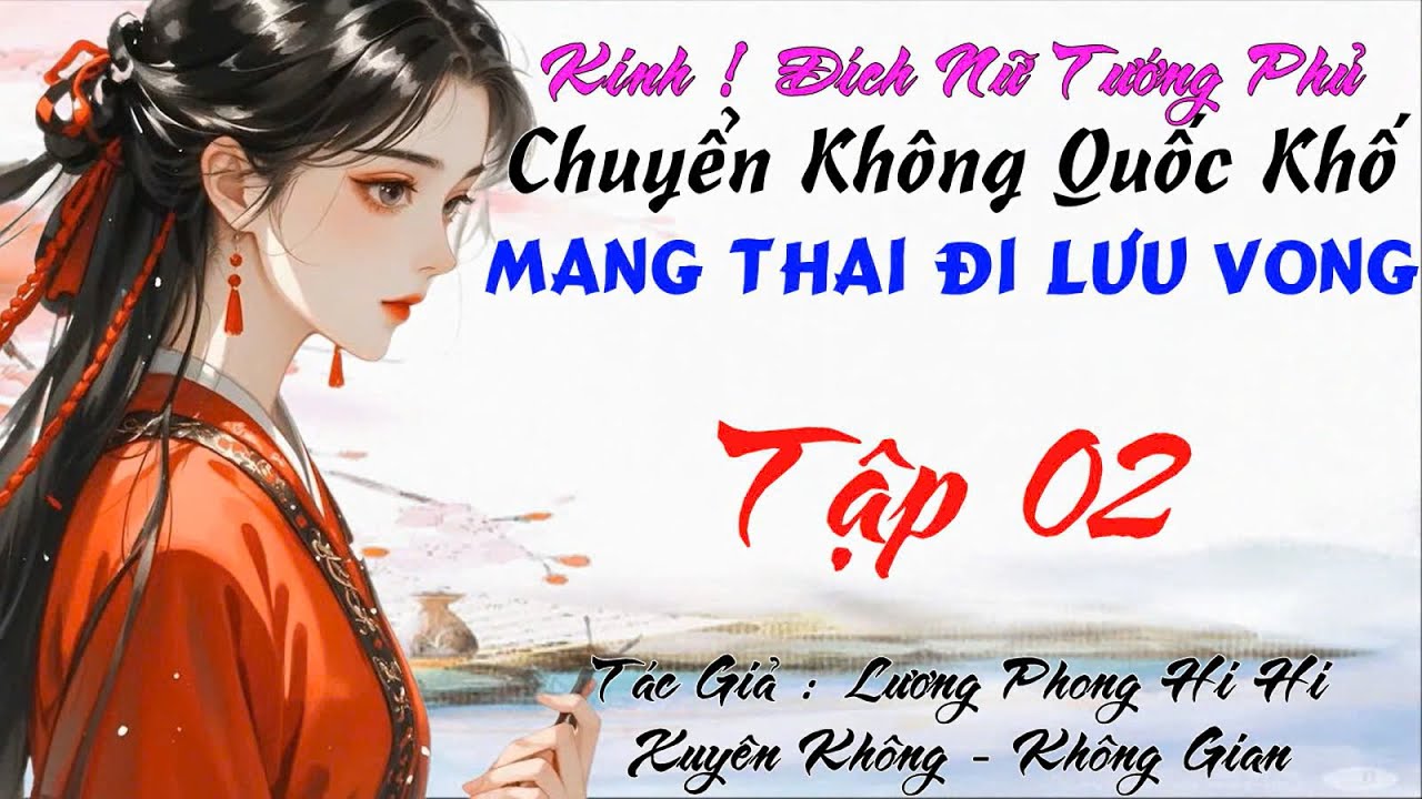 02 - Kinh ! Đích Nữ Tướng Phủ Chuyển Không Quốc Khố Mang Thai Lưu Vong - Không Gian - Nữ Cường