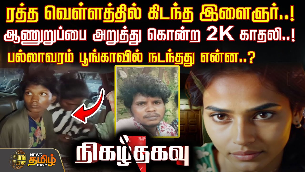 ரத்த வெள்ளத்தில் கிடந்த இளைஞர்! ஆணுறுப்பை அறுத்து கொன்ற 2K காதலி! பல்லாவரம் பூங்காவில் நடந்தது என்ன?