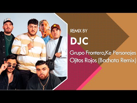 Grupo Frontera, Ke Personajes – Ojitos Rojos (Bachata Remix Version DJC)