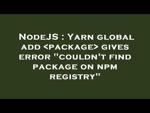 NodeJS : Yarn global add  package  gives error "couldn't find package on npm registry"