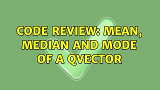 Code Review: Mean, Median and Mode of a QVector (2 Solutions!!)