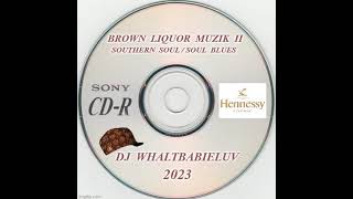 Southern Soul / Soul Blues: Brown Liquor Muzik II 2023 (Dj WhaltBabieLuv)