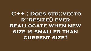C++ : Does std::vector::resize() ever reallocate when new size is smaller than current size?