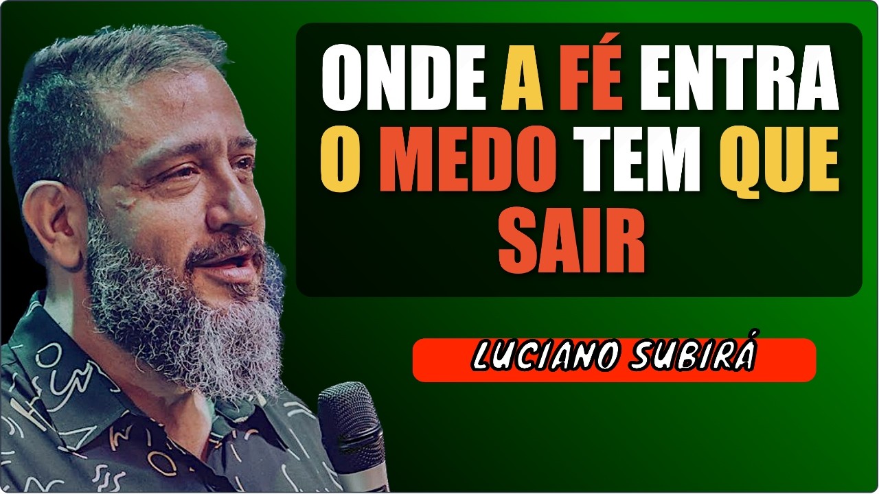 ONDE A FÉ ENTRA, O MEDO SAI: como vencer o medo pela Palavra de Deus - LUCIANO SUBIRÁ