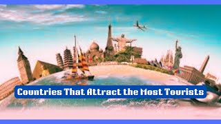 Top 10 Countries That Attract The Most Tourists Revealed