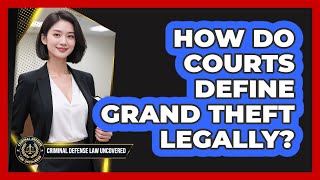 How Do Courts Define Grand Theft Legally?