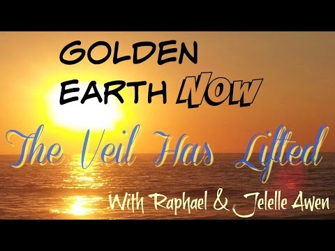 Golden Earth Now! The Veil Has Lifted With Raphael And Jelelle Awen