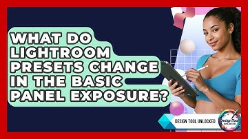 What Do Lightroom Presets Change In The Basic Panel Exposure? - Design Tool Unlocked
