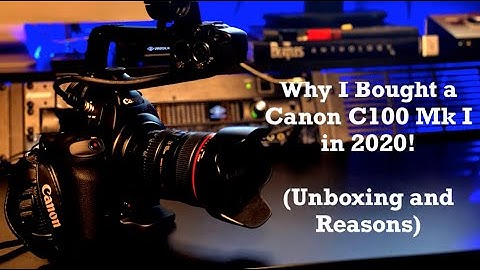 Why I Bought a Canon C100 Mark 1 in 2020 (Unboxing and Explanation)