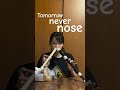 Tomorrow never nose👃(Tomorrow never knows / Mr.Children)
