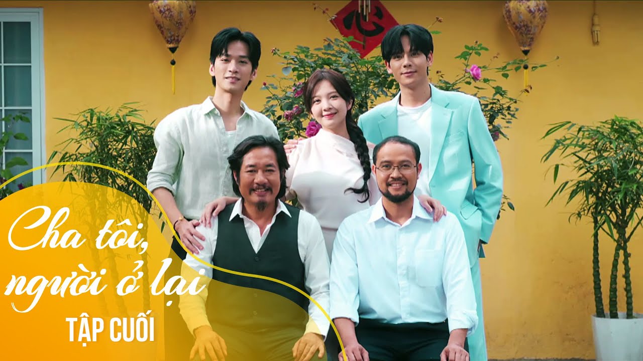 Cha tôi, người ở lại Tập cuối | Cả nhà sum vầy hạnh phúc, đoạn kết viên mãn sau gần 20 năm biến cố