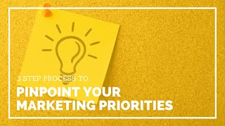 3 Step Process to Pinpoint Your Marketing Priorities