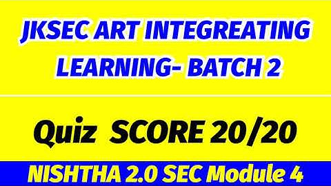 ART INTEGREATING LEARNING -BATCH-2, NISHTHA 2.0 SEC, MODULE 4