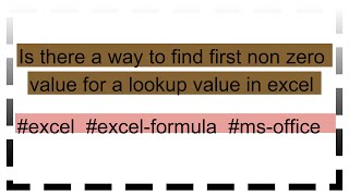Is there a way to find first non zero value for a lookup value in excel