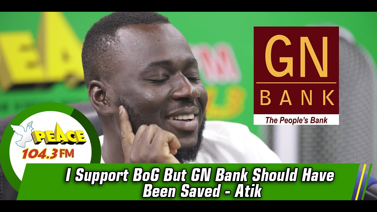 I Support Bog But GN Bank Should Have Been Saved - Atik sarkodie original