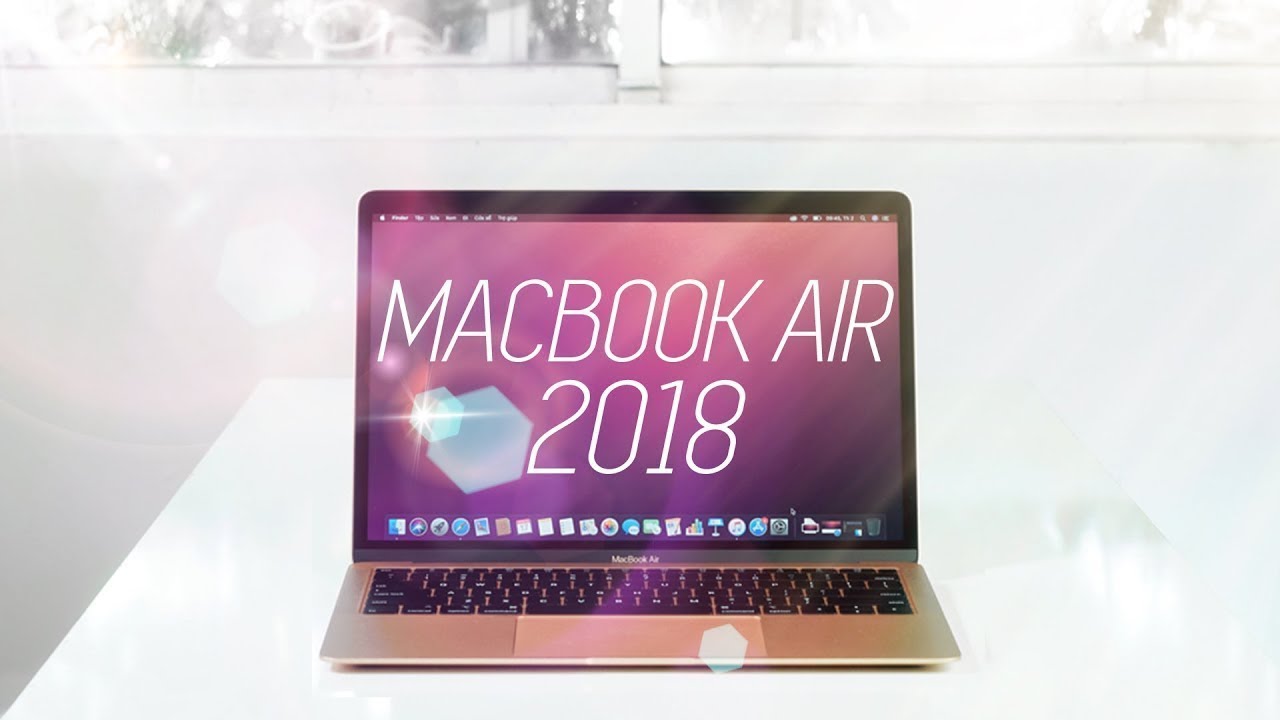 Trên tay Macbook Air 2018: Loạt nâng cấp đáng giá, cấu hình, màn hình