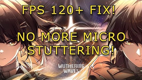WUTHERING WAVES 120+ FPS! No more MICROSTUTTERING