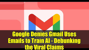 Google Denies Gmail Uses Emails to Train AI - Debunking the Viral Claims