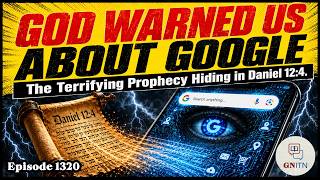GNITN 1320 - GOD WARNED US ABOUT GOOGLE: The Terrifying Prophecy Hiding in Daniel 12:4