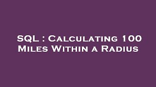 SQL : Calculating 100 Miles Within a Radius