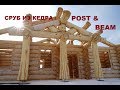 Сборка сруба из сибирского кедра в Воронеж. Post and Beam