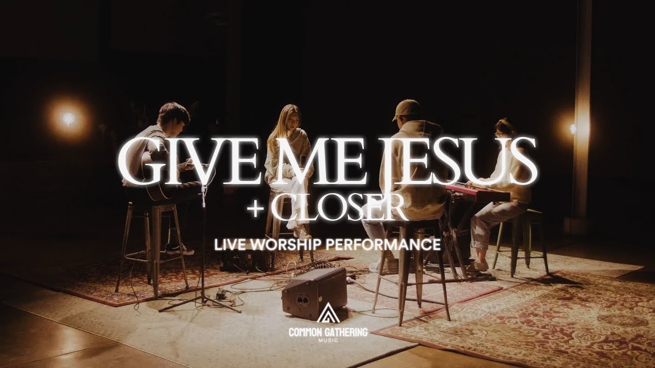 Give Me Jesus  Closer  Common Gathering