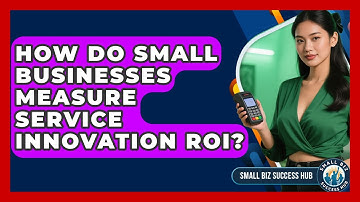 How Do Small Businesses Measure Service Innovation ROI? - Small Biz Success Hub