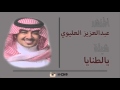شيلة يا الطنايا عبدالعزيز العليوي بدون تسريع 