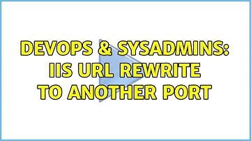 DevOps & SysAdmins: IIS url rewrite to another port