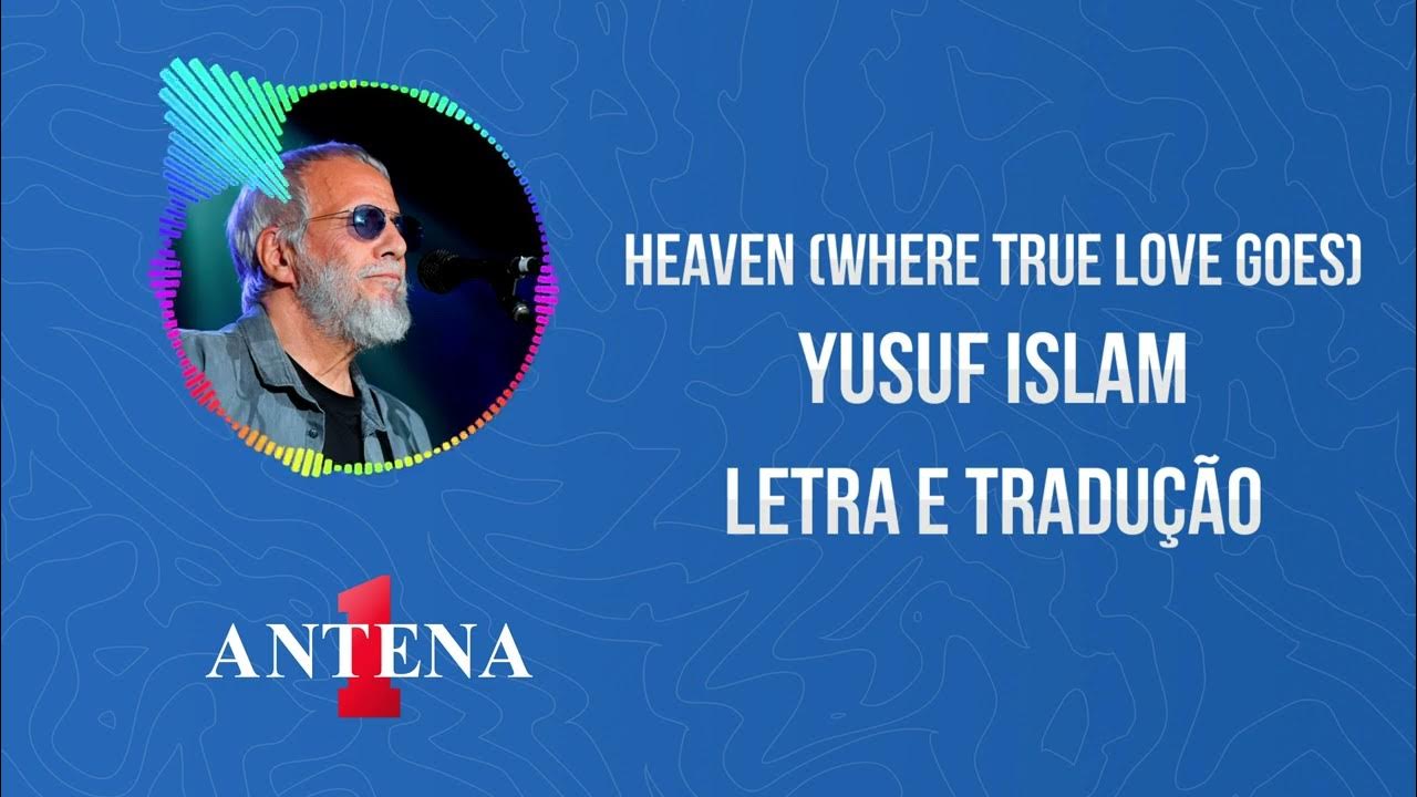 Antena 1 - Yusuf Islam - Heaven (Where True Love Goes) - Letra e