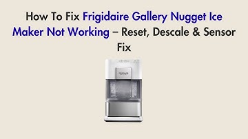 How To Fix Frigidaire Gallery Nugget Ice Maker Not Working – Reset, Descale & Sensor Fix