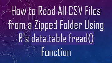 How to Read All CSV Files from a Zipped Folder Using R