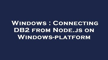 Windows : Connecting DB2 from Node.js on Windows-platform
