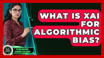 What Is XAI For Algorithmic Bias? - AI and Machine Learning Explained