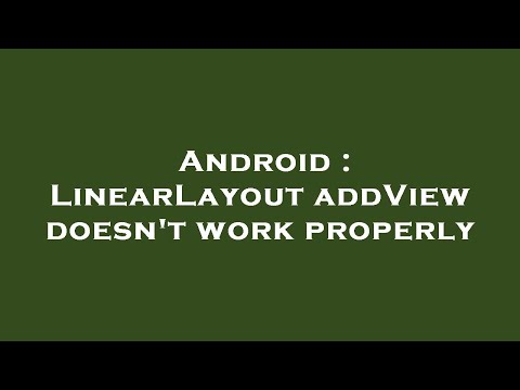 Android : LinearLayout addView doesn't work properly
