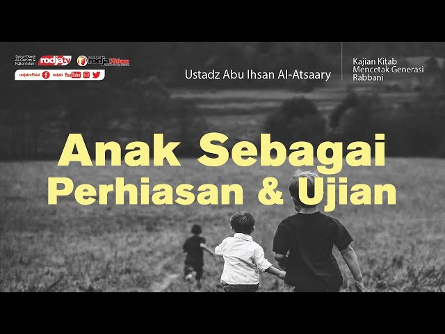 Mencetak Generasi Rabbani: Anak Sebagai Perhiasan u0026 Ujian l Ustadz Abu Ihsan Al Atsary, M.A. class=