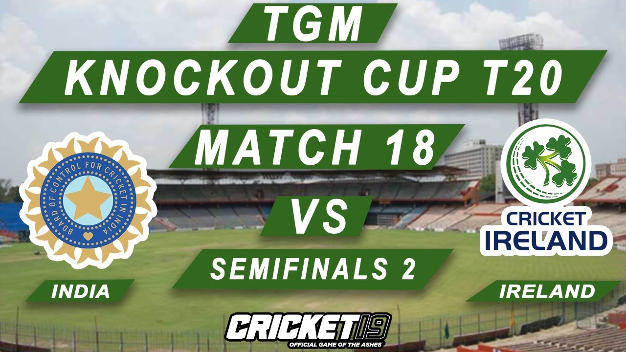 Cricket 19 Game Knockout Cup Match 18 India Vs Ireland LIVE