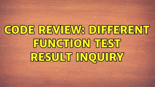 Code Review: Different function test result inquiry (2 Solutions!!)