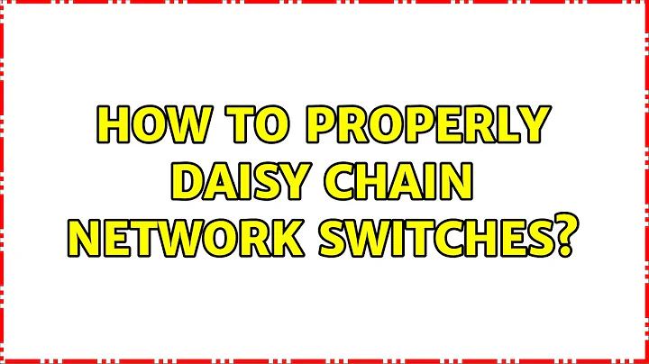 How to properly daisy chain network switches? (2 Solutions!!)