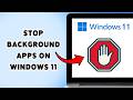 How To Stop Background Apps On Windows 11 | Improve Laptop Performance & Battery Life 2026