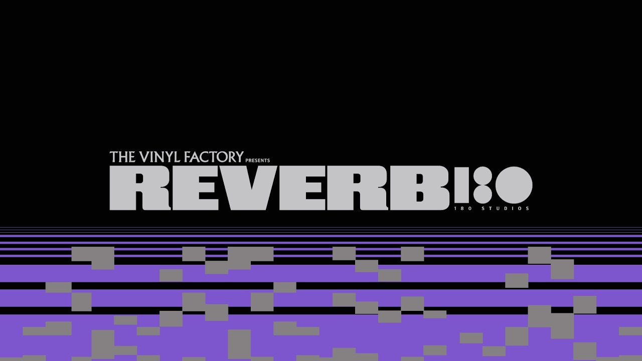 The Vinyl Factory and 180 Studios present REVERB