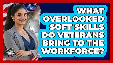 What Overlooked Soft Skills Do Veterans Bring To The Workforce? - Veteran Community Guide