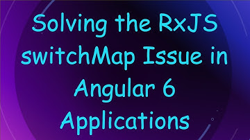 Solving the RxJS switchMap Issue in Angular 6 Applications