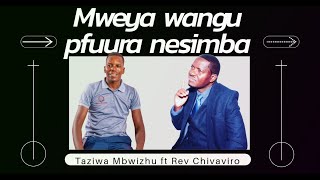 Mweya wangu pfuura nesimba -Taziwa Mbwizhu ft Rev Chivaviro