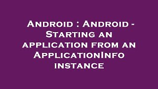 Android : Android - Starting an application from an ApplicationInfo instance Wealth